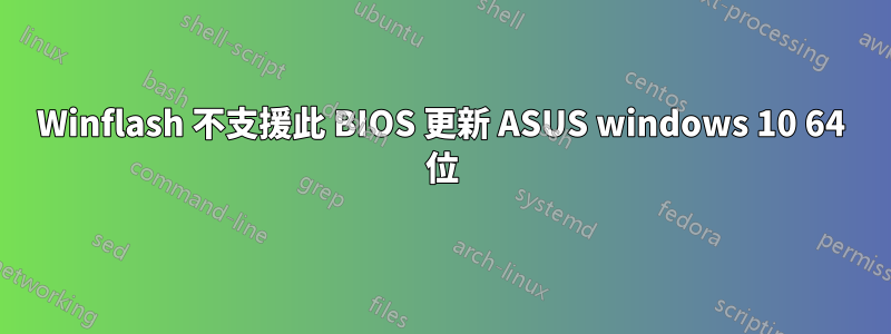 Winflash 不支援此 BIOS 更新 ASUS windows 10 64 位