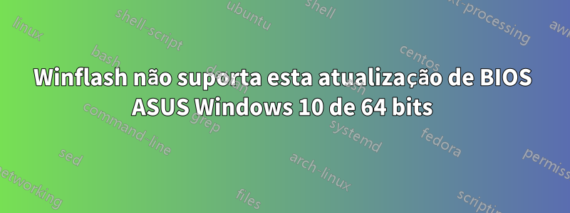 Winflash não suporta esta atualização de BIOS ASUS Windows 10 de 64 bits