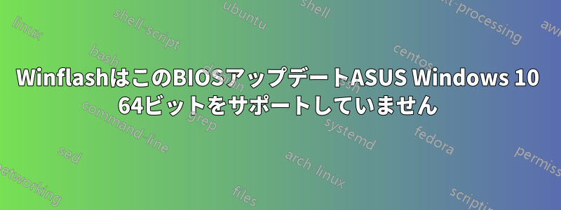 WinflashはこのBIOSアップデートASUS Windows 10 64ビットをサポートしていません