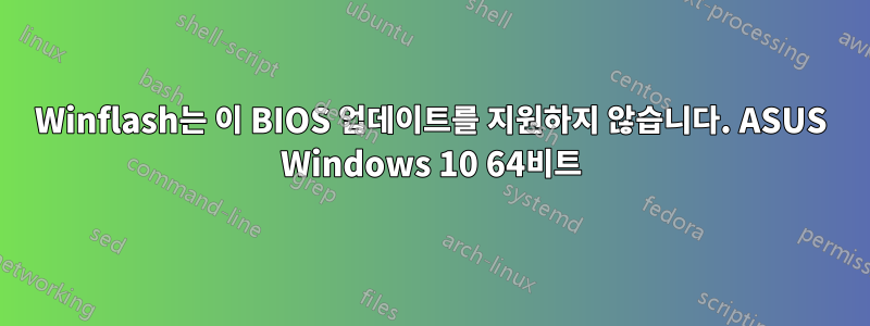 Winflash는 이 BIOS 업데이트를 지원하지 않습니다. ASUS Windows 10 64비트