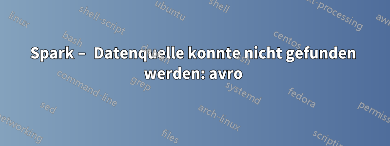 Spark – Datenquelle konnte nicht gefunden werden: avro