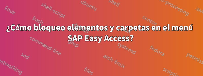 ¿Cómo bloqueo elementos y carpetas en el menú SAP Easy Access?