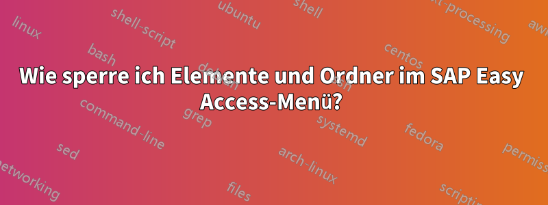 Wie sperre ich Elemente und Ordner im SAP Easy Access-Menü?