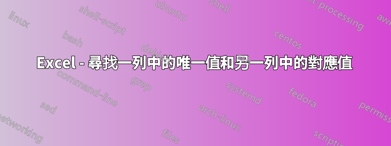 Excel - 尋找一列中的唯一值和另一列中的對應值