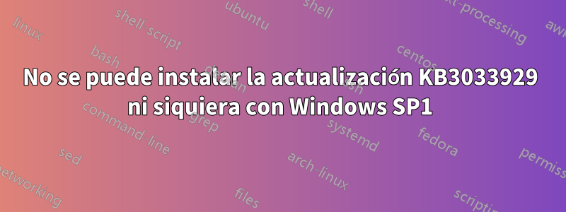 No se puede instalar la actualización KB3033929 ni siquiera con Windows SP1