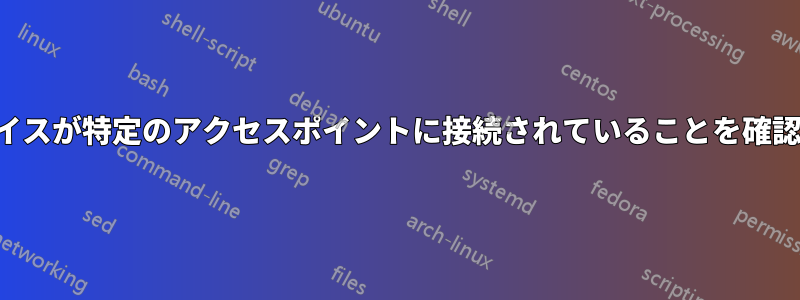 デバイスが特定のアクセスポイントに接続されていることを確認する