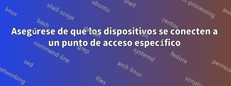 Asegúrese de que los dispositivos se conecten a un punto de acceso específico