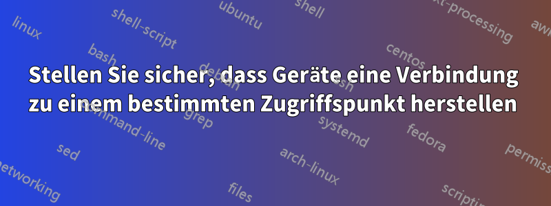 Stellen Sie sicher, dass Geräte eine Verbindung zu einem bestimmten Zugriffspunkt herstellen