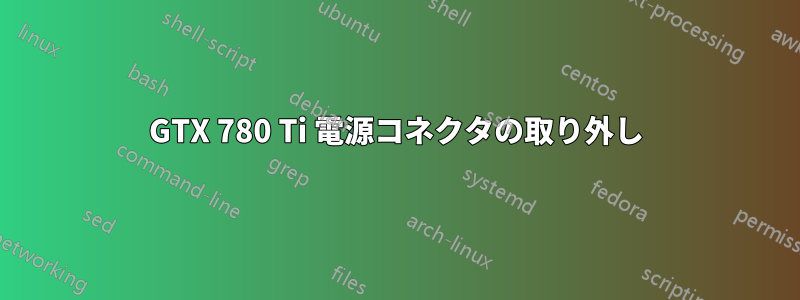 GTX 780 Ti 電源コネクタの取り外し