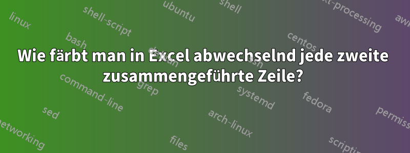 Wie färbt man in Excel abwechselnd jede zweite zusammengeführte Zeile?