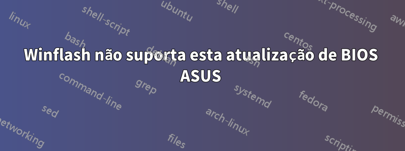 Winflash não suporta esta atualização de BIOS ASUS