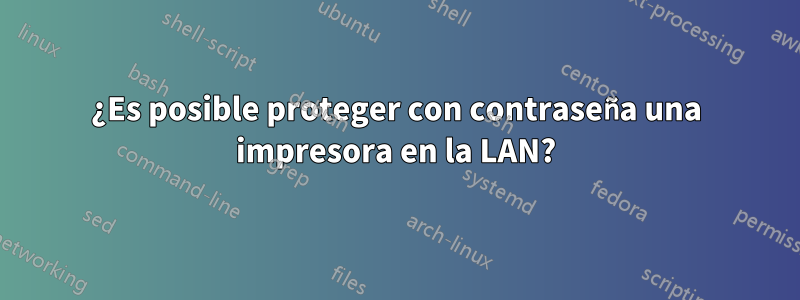 ¿Es posible proteger con contraseña una impresora en la LAN?