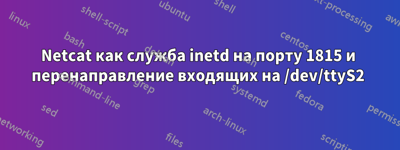 Netcat как служба inetd на порту 1815 и перенаправление входящих на /dev/ttyS2