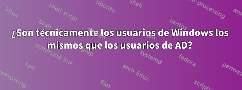 ¿Son técnicamente los usuarios de Windows los mismos que los usuarios de AD?