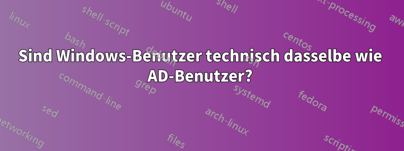 Sind Windows-Benutzer technisch dasselbe wie AD-Benutzer?