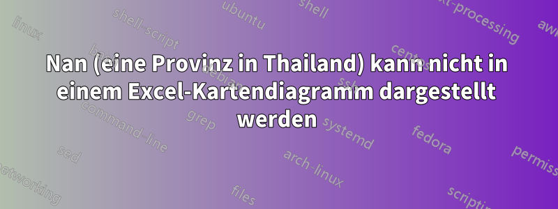 Nan (eine Provinz in Thailand) kann nicht in einem Excel-Kartendiagramm dargestellt werden