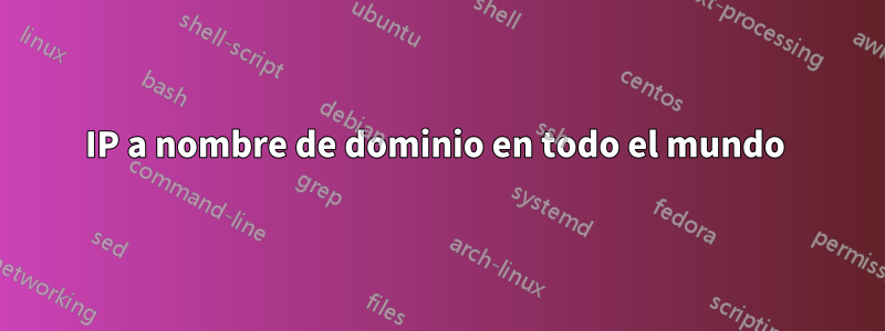 IP a nombre de dominio en todo el mundo 