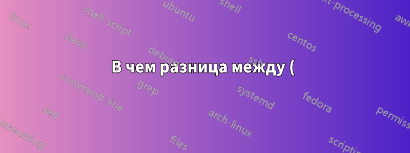 В чем разница между () и {} в bash для группировки вывода и команд?