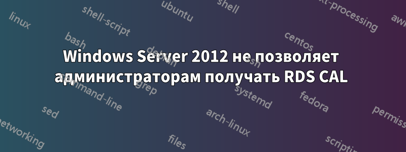 Windows Server 2012 не позволяет администраторам получать RDS CAL