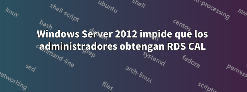 Windows Server 2012 impide que los administradores obtengan RDS CAL