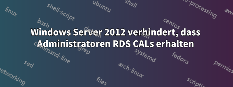 Windows Server 2012 verhindert, dass Administratoren RDS CALs erhalten