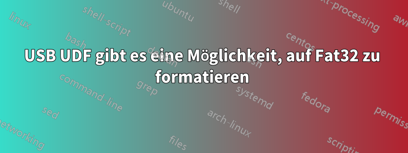 USB UDF gibt es eine Möglichkeit, auf Fat32 zu formatieren