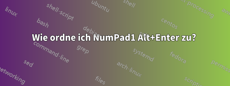 Wie ordne ich NumPad1 Alt+Enter zu?