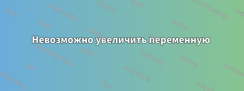 Невозможно увеличить переменную