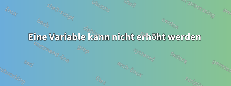 Eine Variable kann nicht erhöht werden