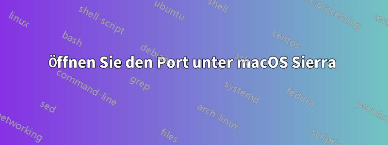 Öffnen Sie den Port unter macOS Sierra