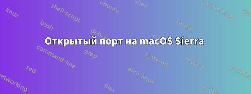 Открытый порт на macOS Sierra