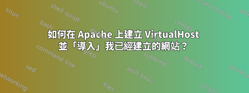 如何在 Apache 上建立 VirtualHost 並「導入」我已經建立的網站？