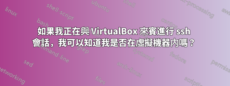 如果我正在與 VirtualBox 來賓進行 ssh 會話，我可以知道我是否在虛擬機器內嗎？