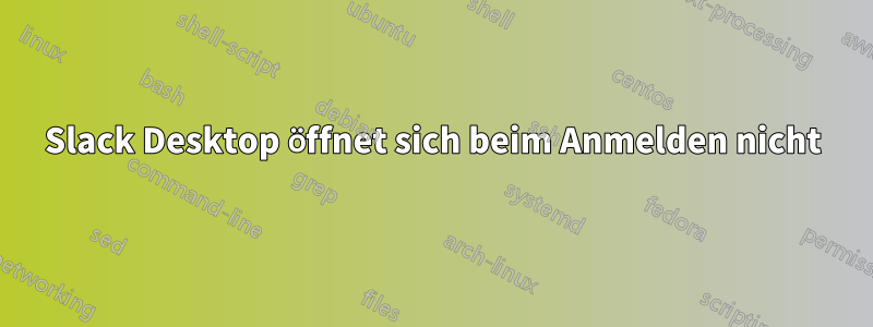 Slack Desktop öffnet sich beim Anmelden nicht