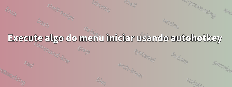 Execute algo do menu iniciar usando autohotkey