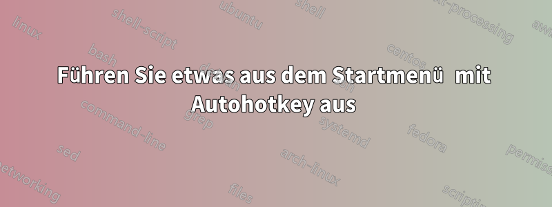 Führen Sie etwas aus dem Startmenü mit Autohotkey aus