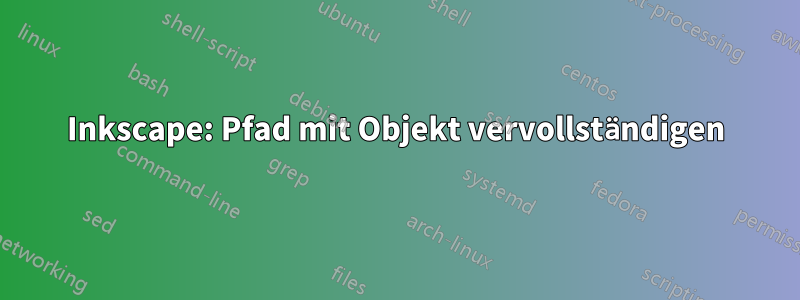 Inkscape: Pfad mit Objekt vervollständigen