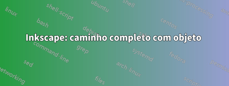 Inkscape: caminho completo com objeto