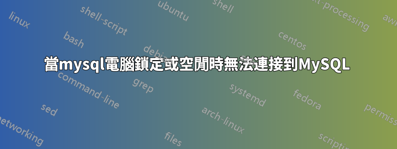 當mysql電腦鎖定或空閒時無法連接到MySQL