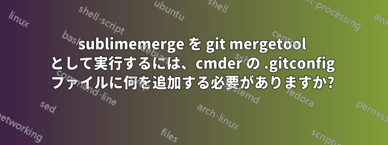 sublimemerge を git mergetool として実行するには、cmder の .gitconfig ファイルに何を追加する必要がありますか?