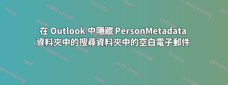 在 Outlook 中隱藏 PersonMetadata 資料夾中的搜尋資料夾中的空白電子郵件