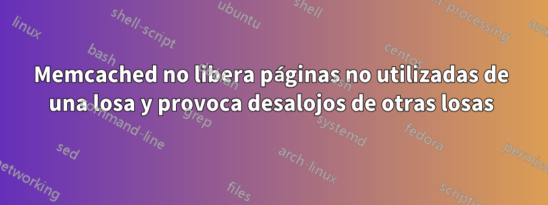 Memcached no libera páginas no utilizadas de una losa y provoca desalojos de otras losas