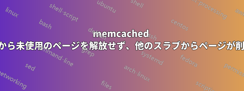 memcached がスラブから未使用のページを解放せず、他のスラブからページが削除される