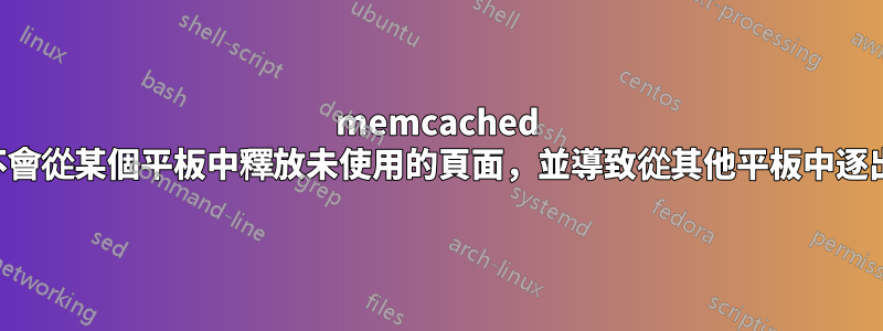 memcached 不會從某個平板中釋放未使用的頁面，並導致從其他平板中逐出