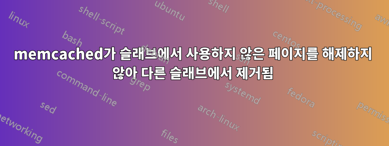 memcached가 슬래브에서 사용하지 않은 페이지를 해제하지 않아 다른 슬래브에서 제거됨