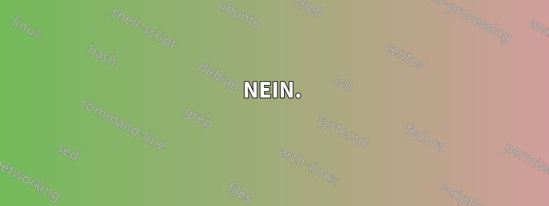 NEIN.