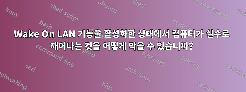 Wake On LAN 기능을 활성화한 상태에서 컴퓨터가 실수로 깨어나는 것을 어떻게 막을 수 있습니까?