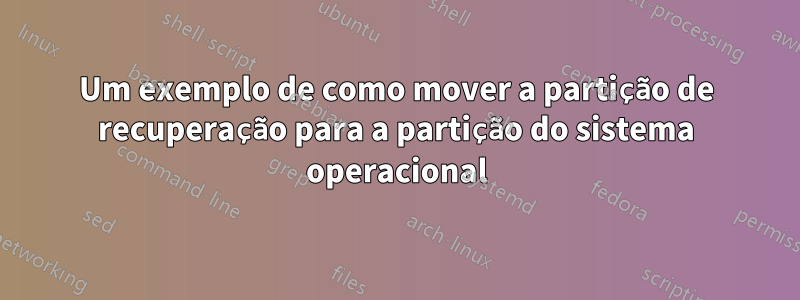 Um exemplo de como mover a partição de recuperação para a partição do sistema operacional