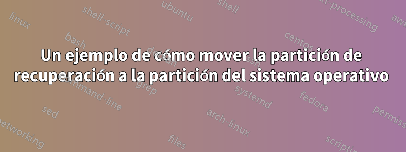 Un ejemplo de cómo mover la partición de recuperación a la partición del sistema operativo