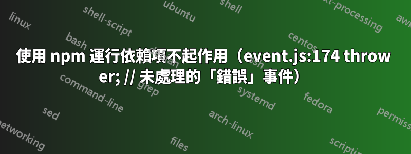 使用 npm 運行依賴項不起作用（event.js:174 throw er; // 未處理的「錯誤」事件）